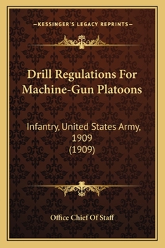 Paperback Drill Regulations For Machine-Gun Platoons: Infantry, United States Army, 1909 (1909) Book