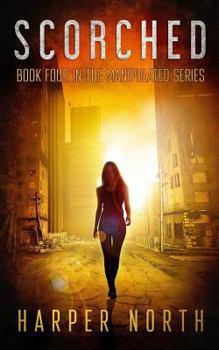 Scorched: Book Four in the Manipulated Series - Book #4 of the Manipulated