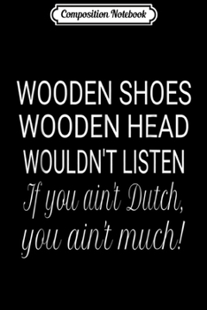 Composition Notebook: Dutch Nederlanders Wooden Shoes Wooden Head Wouldn't Listen Journal/Notebook Blank Lined Ruled 6x9 100 Pages