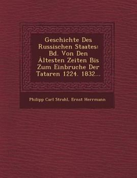 Geschichte Des Russischen Staates: Bd. Von Den Ȧltesten Zeiten Bis Zum Einbruche Der Tataren 1224. 1832...