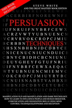 Paperback Persuasion Techniques: This Book Includes: Manipulation Nlp and Manipulation and Darkpsychology.How to Learn to Influence People and Human Be Book