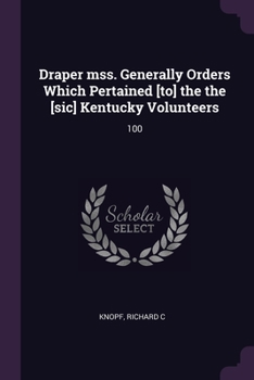 Paperback Draper mss. Generally Orders Which Pertained [to] the the [sic] Kentucky Volunteers: 100 Book
