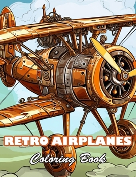 Retro Airplanes Coloring Book: 100+ Unique and Beautiful Designs for All Fans