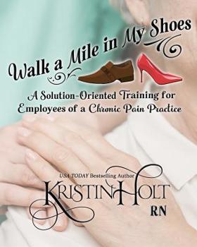Paperback Walk a Mile in My Shoes: A Solution-Oriented Training for Employees of a Chronic Pain Practice Book