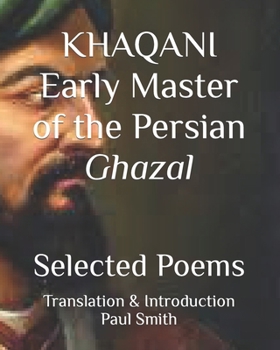 Paperback KHAQANI Early Master of the Persian Ghazal: Selected Poems Book