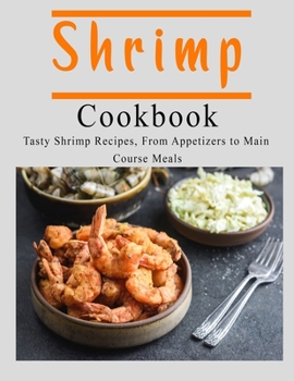 Paperback Shrimp Cookbook: Tasty Shrimp Recipes, From Appetizers to Main Course Meals Book