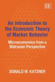 Paperback An Introduction to the Economic Theory of Market Behavior: Microeconomics from a Walrasian Perspective Book