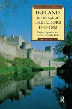 Hardcover Ireland in the Age of the Tudors, 1447-1603: English Expansion and the End of Gaelic Rule Book