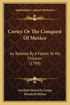 Paperback Cortez Or The Conquest Of Mexico: As Related By A Father To His Children (1799) Book