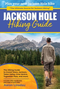 Paperback Jackson Hole Hiking Guide: A Hiking Guide to Grand Teton, Jackson, Teton Valley, Gros Ventres, Togwotee Pass, and more. Book