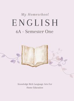 Paperback My Homeschool English 6A – Semester One: Knowledge Rich Language Arts for Home Education Book