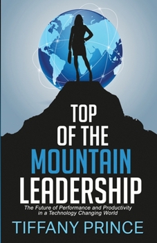 Top of the Mountain Leadership: The Future of Performance and Productivity in a Technology Changing World