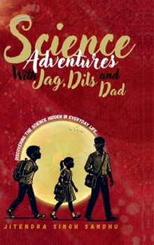 Science Adventures with Jag, Dils and Dad: Discovering the Science Hidden in Everyday Life