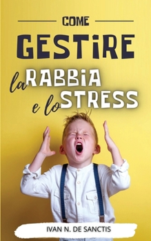 COME GESTIRE la RABBIA e lo STRESS: Consigli e strategie tranquillizzanti per adulti e bambini arrabbiati. Uso dell'intelligenza emotiva per convivere ... della rabbia in famiglia.