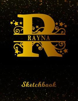 Rayna Sketchbook: Letter R Personalized First Name Personal Drawing Sketch Book for Artists & Illustrators Black Gold Space Glittery Effect Cover Scrapbook Notepad & Art Workbook Create & Learn to Dra