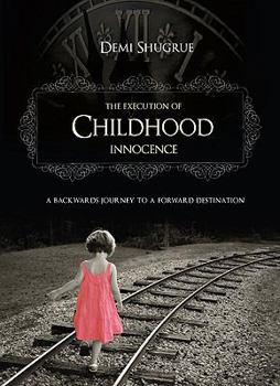 Paperback The Execution of Childhood Innocence: A Backwards Journey to a Forward Destination Book