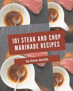 Paperback 101 Steak and Chop Marinade Recipes: Steak and Chop Marinade Cookbook - Where Passion for Cooking Begins Book