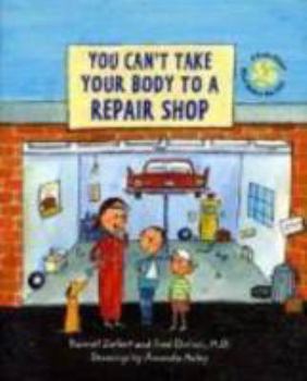 You Can't Take Your Body to a Repair Shop: A Book About What Makes You Sick