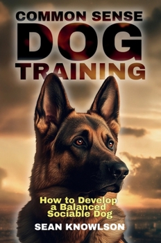 Hardcover Common Sense Dog Training: How to Develop a Balanced Sociable Dog Book