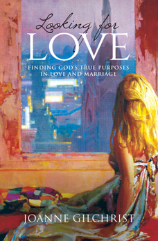 Looking for Love: Finding God's True Purposes in Love and Marriage