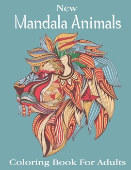 New Mandala Animals Coloring Book For Adults: 47+ Beautiful Animals Designs for Stress Relief and Relaxation.