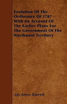 Paperback Evolution Of The Ordinance Of 1787 - With An Account Of The Earlier Plans For The Government Of The Northwest Territory Book