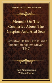 Hardcover Memoir On The Countries About The Caspian And Aral Seas: Illustrative Of The Late Russian Expedition Against Khivah (1840) Book