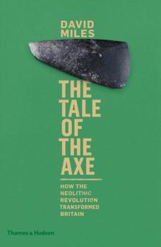 Hardcover The Tale of the Axe: How the Neolithic Revolution Transformed Britain Book