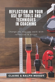 Paperback Reflection On Your Use Of Tools And Techniques In Coaching: Change The Way You Work With Reflection & Action Book