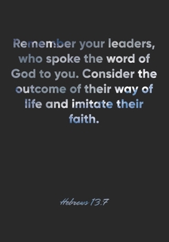 Hebrews 13:7 Notebook: Remember your leaders, who spoke the word of God to you. Consider the outcome of their way of life and imitate their faith.: ... Christian Journal/Diary Gift, Doodle Present