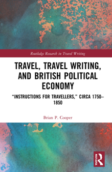 Hardcover Travel, Travel Writing, and British Political Economy: "Instructions for Travellers," circa 1750-1850 Book