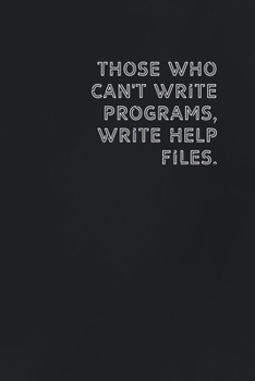 Paperback Those who can't write programs, write help files.: Gift it to the person that came to your mind who would love to have this Book