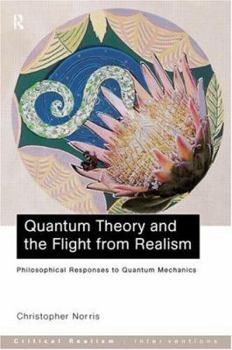Paperback Quantum Theory and the Flight from Realism: Philosophical Responses to Quantum Mechanics (Critical Realism: Interventions) (Ontological Explorations (Routledge Critical Realism)) Book