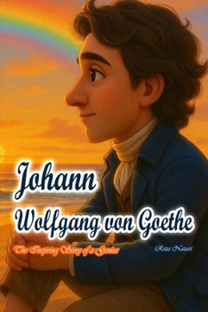 Johann Wolfgang von Goethe: The Inspiring Story of a Genius