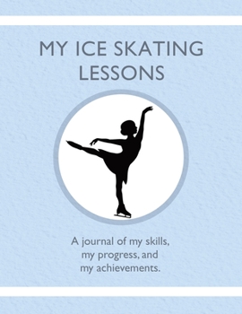 Paperback My Ice Skating Lessons: A journal of my skills, my progress, and my achievements. Book