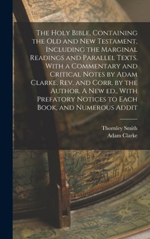 Hardcover The Holy Bible, Containing the Old and New Testament, Including the Marginal Readings and Parallel Texts. With a Commentary and Critical Notes by Adam Book