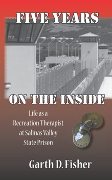 Paperback Five Years On The Inside: Life as a Recreation Therapist at Salinas Valley State Prison Book