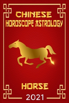 Horse Chinese Horoscope & Astrology 2021: Fortune and Personality for Year of the Horse 2021 (Monthly Astrology Forecast)