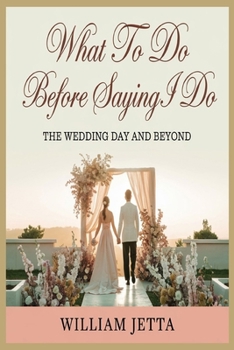 WHAT TO DO BEFORE SAYING I DO: Wedding Day and Beyond
