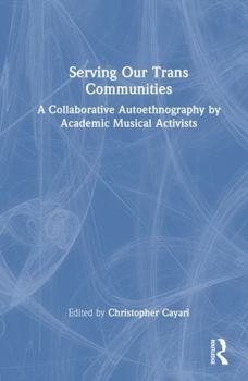 Hardcover Serving Our Trans Communities: A Collaborative Autoethnography by Academic Musical Activists Book