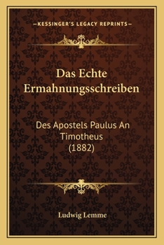 Paperback Das Echte Ermahnungsschreiben: Des Apostels Paulus An Timotheus (1882) [German] Book