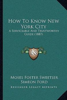 Paperback How To Know New York City: A Serviceable And Trustworthy Guide (1887) Book