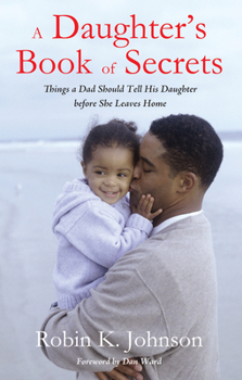 Paperback A Daughter's Book of Secrets: Things a Dad Should Tell His Daughter Before She Leaves Home Book