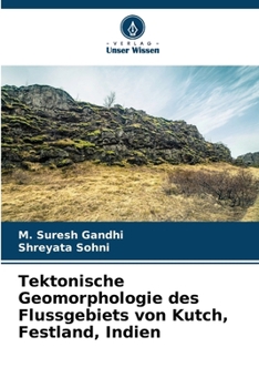 Tektonische Geomorphologie des Flussgebiets von Kutch, Festland, Indien (German Edition)