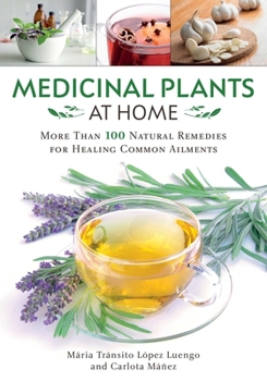 Paperback Medicinal Plants at Home: More Than 100 Natural Remedies for Healing Common Ailments Book