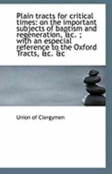 Paperback Plain Tracts for Critical Times: On the Important Subjects of Baptism and Regeneration, &C.; With a Book