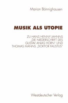 Paperback Musik ALS Utopie: Zum Philosophisch-Ästhetischen Kontext Von Hans Henny Jahnns "Die Niederschrift Des Gustav Anias Horn" Und Thomas Manns "Doktor Faus [German] Book