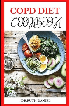Paperback The Copd Diet Cookbook: Discover Several Healthy and Delicious Copd Recipes to Improve Your Health Book