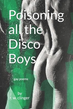 Poisoning All The Disco Boys: Gay Poems