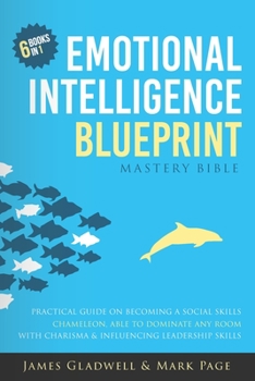 Paperback Emotional Intelligence Blueprint: Mastery Bible, 6 Books in 1: Practical Guide On Becoming A Social Skills Chameleon, Able To Dominate Any Room With C Book